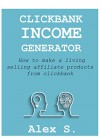 CLICKANK INCOME GENERATOR (Passive Income): How to make a living selling affiliate products from clickbank - Alex S