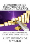 Economic Crisis: Surviving Global Currency Collapse: Safeguard Your Financial Future with Silver and Gold - Alex Nkenchor Uwajeh