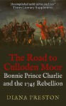 The Road to Culloden Moor: Bonnie Prince Charlie and the 1745 Rebellion - Diana Preston