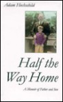 Half the Way Home: A Memoir of Father and Son - Adam Hochschild