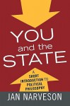 You and the State: A Fairly Brief Introduction to Political Philosophy - Jan Narveson