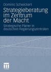 Strategieberatung Im Zentrum Der Macht: Strategische Planer in Deutschen Regierungszentralen - Dominic R. Schwickert