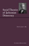 Social Theories Of Jacksonian Democracy: Representative Writings Of The Period 1825 1850 / Edited, With An Introduction, By Joseph L. Blau - Joseph L. Blau