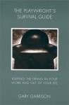 Playwright's Survival Guide: Keeping the Drama in Your Work and Out of Your Life - Gary Garrison