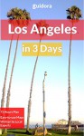 Los Angeles in 3 Days - A 72 Hours Perfect Plan With The Best Things To Do in L.A.(Travel Guide): A Step-by-step plan on How to spend 72 Amazing hours in Los Angeles.+20 Secrets to Save Time & Money. - Los Angeles Travel Guide, Guidora Team