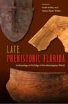 Late Prehistoric Florida: Archaeology at the Edge of the Mississippian World - Keith Ashley, Nancy Marie White