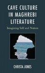 Cave Culture in Maghrebi Literature: Imagining Self and Nation - Christa Jones