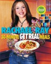 Rachael Ray's 30-Minute Get Real Meals: Eat Healthy Without Going to Extremes - Rachael Ray