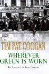 Wherever Green is Worn: The Story of the Irish Diaspora - Tim Pat Coogan