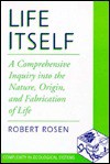 Life Itself: A Comprehensive Inquiry Into the Nature, Origin, and Fabrication of Life - Robert Rosen