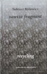 Zawsze fragment, recycling - Tadeusz Różewicz