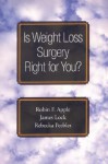 Is Weight Loss Surgery Right for You? - Robin F. Apple, James E. Lock, Rebecka Peebles