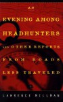 An Evening Among the Headhunters: And Other Reports from Roads Less Taken - Lawrence Millman