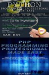 Programming #51:Python Programming Professional Made Easy & PHP Programming Professional Made Easy (Python Programming, Python Language, Python for beginners, ... Languages, Android, C Programming) - Sam Key