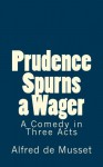 Prudence Spurns a Wager: A Comedy in Three Acts (Timeless Classics) - Alfred de Musset, B. K. De Fabris