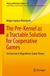 The Pre-Kernel as a Tractable Solution for Cooperative Games: An Exercise in Algorithmic Game Theory (Theory and Decision Library C) - Holger Ingmar Meinhardt