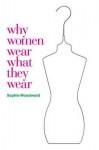 Why Women Wear What They Wear - Sophie Woodward