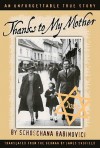 Thanks to My Mother: An Unforgettable True Story - Schoschana Rabinovici, James Skofield