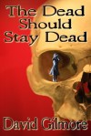 The Dead Should Stay Dead (Short Story) - David Gilmore, Kimberly Grenfell