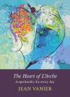 The Heart of L'Arche: A Spirituality for Every Day - Jean Vanier