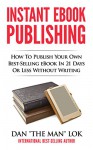 Instant eBook Publishing!: How To Publish Your Own Best-Selling eBook In 21 Days Or Less Without Writing - Dan Lok