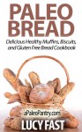 Paleo Bread: Delicious Healthy Muffins, Biscuits, and Gluten Free Bread Cookbook (Paleo Diet Solution Series) - Lucy Fast