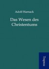 Das Wesen Des Christentums - Adolf Harnack