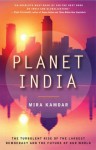 Planet India: The Turbulent Rise of the Largest Democracy and the Future of Our World - Mira Kamdar