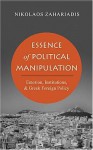 Essence of Political Manipulation: Emotion, Institutions, and Greek Foreign Policy - Nikolaos Zahariadis