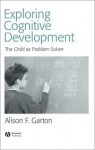 Exploring Cognitive Development: The Child as Problem Solver - Alison F. Garton