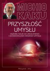 Przyszłość umysłu. Dążenie nauki do zrozumienia i udoskonalenia naszego umysłu. - Michio Kaku, Mariusz Seweryński, Urszula Seweryńska