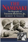 The Namesake, the Biography of Theodore Roosevelt Jr. - Robert W Walker