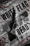 White Flag Of The Dead: A Zombie Novel - Joseph Talluto