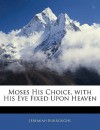 Moses His Choice, with His Eye Fixed Upon Heaven - Jeremiah Burroughs