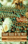 Grant Rises in the West: The First Year, 1861-1862 - Kenneth P. Williams, Mark Grimsley