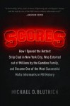 Scores: How I Opened the Hottest Strip Club in New York City, Was Extorted out of Millions by the Gambino Family, and Became One of the Most Successful Mafia Informants in FBI History - Michael D. Blutrich