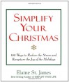 Simplify Your Christmas: 100 Ways to Reduce the Stress and Recapture the Joy of the Holidays (Elaine St. James Little Books) - Elaine St. James, St. James