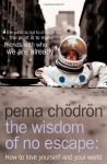 The Wisdom of No Escape: How to Love Yourself and Your World - Pema Chödrön