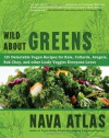 Wild About Greens: 125 Delicious Recipes from Hearty Soups & Stews to Succulent Sautes & Smoothies - Nava Atlas