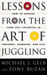 Lessons From The Art Of Juggling: How to Achieve Your Full Potential in Business, Learning, and Life - Michael J. Gelb