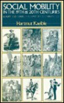 Social Mobility in the 19th and 20th Centuries: Europe and America in Comparative Perspective - Hartmut Kaelble