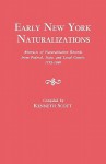 Early New York Naturalizations. Abstracts of Naturalization Records from Federal, State, and Local Courts, 1792-1840 - Kenneth Scott