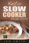 Keto Slow Cooker Made Easy: 50 Delicious Low Carb Recipes To Help You Lose Weight Fast! - Jen Smith