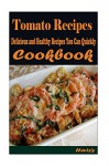 Tomato Recipes: 101 Delicious, Nutritious, Low Budget, Mouth Watering Cookbook - Heviz's