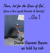 There, but for the grace of God... (plus a few good friends and family) ...go I - Diane Ganzer Baum, rob