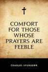 Comfort for Those Whose Prayers are Feeble - Charles Spurgeon