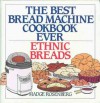 The Best Bread Machine Cookbook Ever: Ethnic Breads - Madge Rosenberg