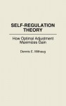 Self-Regulation Theory: How Optimal Adjustment Maximizes Gain - Dennis E. Mithaug