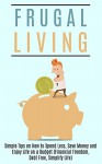 Frugal Living: Simple Tips on How to Spend Less, Save Money and Enjoy Life on a Budget (Financial Freedom, Debt Free, Simplify Life) (Frugal living, Minimalist, Spending Less, Saving Money) - Donald Maxwell