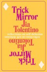 Trick Mirror: Reflections on Self-Delusion - Jia Tolentino